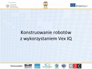 Konstruowanie robotw z wykorzystaniem Vex IQ Czym jest