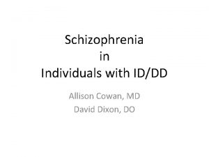 Schizophrenia in Individuals with IDDD Allison Cowan MD