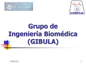 Grupo de Ingeniera Biomdica GIBULA 03062021 1 LA