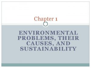 Chapter 1 ENVIRONMENTAL PROBLEMS THEIR CAUSES AND SUSTAINABILITY