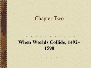 Chapter Two When Worlds Collide 1492 1590 Part