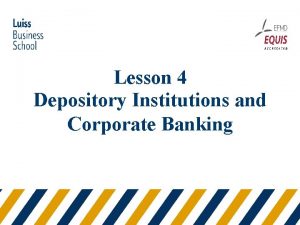 Lesson 4 Depository Institutions and Corporate Banking A