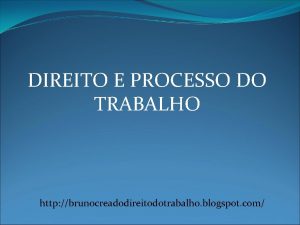 DIREITO E PROCESSO DO TRABALHO http brunocreadodireitodotrabalho blogspot
