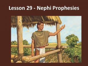 Lesson 29 Nephi Prophesies Purpose To teach the