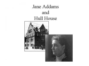 Jane Addams and Hull House Settlement Houses First