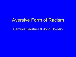 Aversive Form of Racism Samuel Gaertner John Dovidio