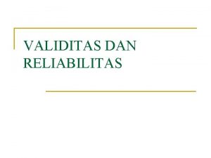 VALIDITAS DAN RELIABILITAS Stabilitas Reliabilitas Testretest reliability Pararel
