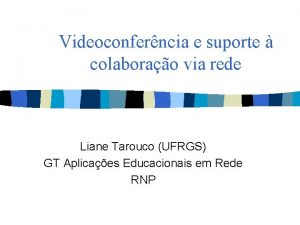 Videoconferncia e suporte colaborao via rede Liane Tarouco