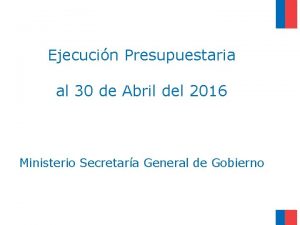 Ejecucin Presupuestaria al 30 de Abril del 2016