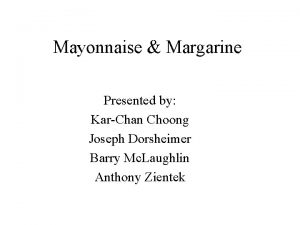 Mayonnaise Margarine Presented by KarChan Choong Joseph Dorsheimer