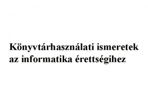 Knyvtrhasznlati ismeretek az informatika rettsgihez A knyvtr fogalma