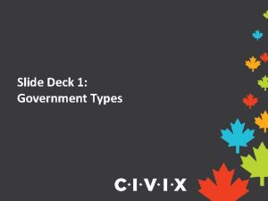 Slide Deck 1 Government Types What types of