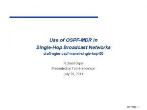 Use of OSPFMDR in SingleHop Broadcast Networks draftogierospfmanetsinglehop00