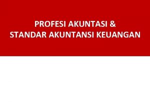 PROFESI AKUNTASI STANDAR AKUNTANSI KEUANGAN Agenda 1 Perkembangan