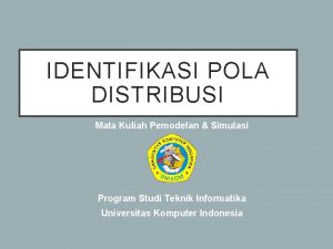 IDENTIFIKASI POLA DISTRIBUSI Mata Kuliah Pemodelan Simulasi Program