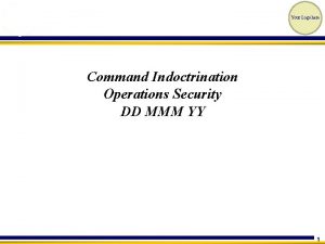 Your Logo here Command Indoctrination Operations Security DD