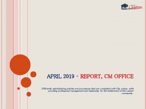APRIL 2019 REPORT CM OFFICE Efficiently administering policies