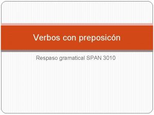 Verbos con preposicn Respaso gramatical SPAN 3010 Pruebita