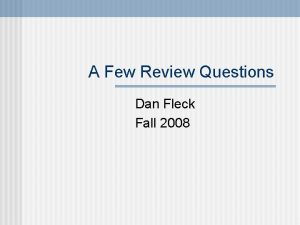 A Few Review Questions Dan Fleck Fall 2008