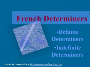 French Determiners Definite Determiners Indefinite Determiners More free