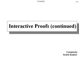 Complexity 27 1 Interactive Proofs continued Complexity Andrei