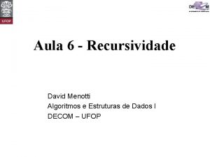 Aula 6 Recursividade David Menotti Algoritmos e Estruturas