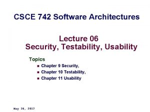 CSCE 742 Software Architectures Lecture 06 Security Testability