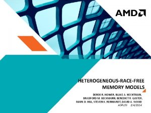 HETEROGENEOUSRACEFREE MEMORY MODELS DEREK R HOWER BLAKE A