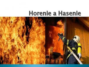 Horenie a Hasenie Horenie Horenie je chemick reakcia