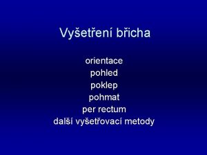 Vyeten bicha orientace pohled poklep pohmat per rectum