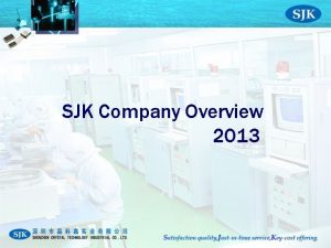 SJK Company Overview 2013 About Brand Satisfaction Quality