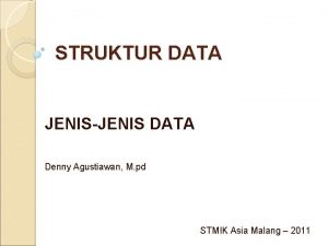 STRUKTUR DATA JENISJENIS DATA Denny Agustiawan M pd