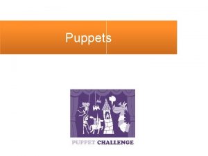 Puppets WHATS A PUPPET A puppet is an