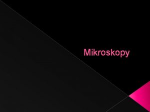 Mikroskopy Mikroskop esky t drobnohled optick pstroj pro