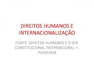 DIREITOS HUMANOS E INTERNACIONALIZAO FONTE DIREITOS HUMANOS E