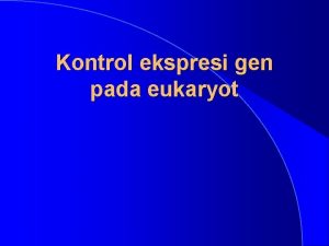 Kontrol ekspresi gen pada eukaryot Tidak semua gen