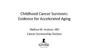 Childhood Cancer Survivors Evidence for Accelerated Aging Melissa