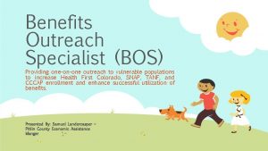 Benefits Outreach Specialist BOS Providing oneonone outreach to