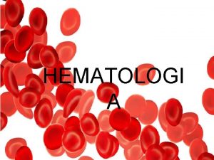 HEMATOLOGI A Hematologia o ramo da biologia e