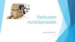 Vanhusten muistisairaudet Jutta Laura ja Essi Yleist Muistisairaus