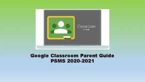 Google Classroom Parent Guide PSMS 2020 2021 Google