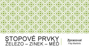 STOPOV PRVKY ELEZO ZINEK M Zpracoval Filip Martink