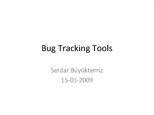 Bug Tracking Tools Serdar Byktemiz 15 01 2009