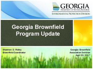 Georgia Brownfield Program Update Shannon D Ridley Brownfield