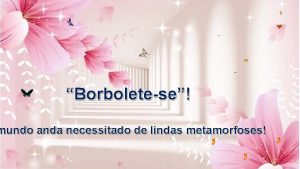 Borboletese mundo anda necessitado de lindas metamorfoses Todos