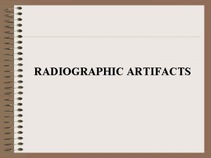 RADIOGRAPHIC ARTIFACTS Artefact Is defined as a feature