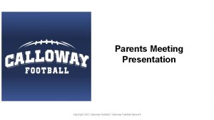 Parents Meeting Presentation Copyright 2017 Calloway Football Calloway