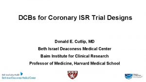 DCBs for Coronary ISR Trial Designs Donald E