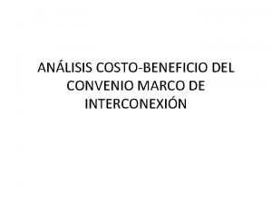 ANLISIS COSTOBENEFICIO DEL CONVENIO MARCO DE INTERCONEXIN Convenio