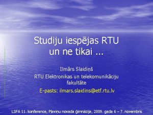 Studiju iespjas RTU un ne tikai Ilmrs Slaidi
